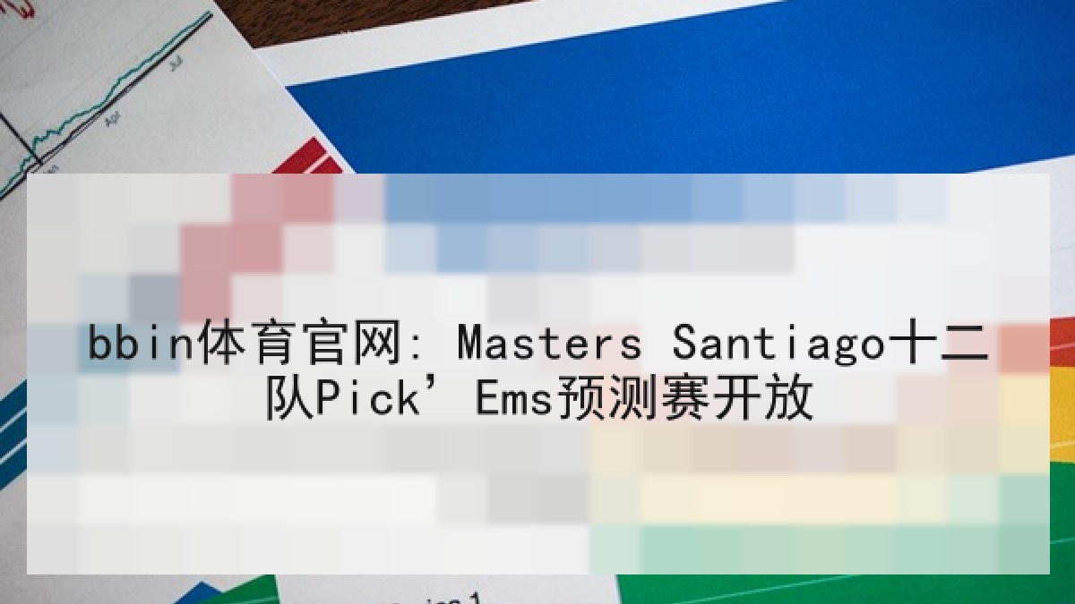 bbin体育官网: Masters Santiago十二队Pick’Ems预测赛开放