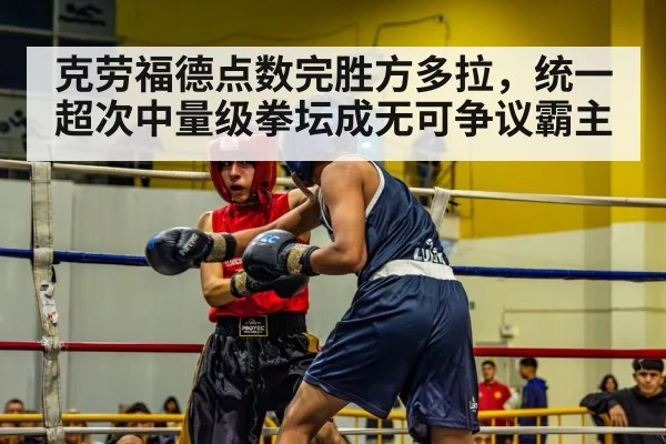 克劳福德点数完胜方多拉，统一超次中量级拳坛成无可争议霸主